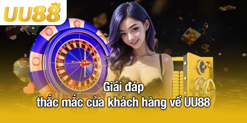 Giải đáp thắc mắc của khách hàng về UU88