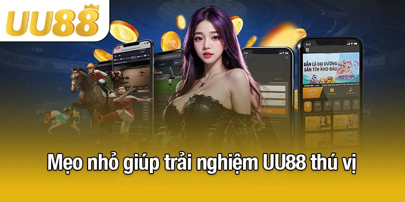 Mẹo nhỏ giúp trải nghiệm UU88 thú vị