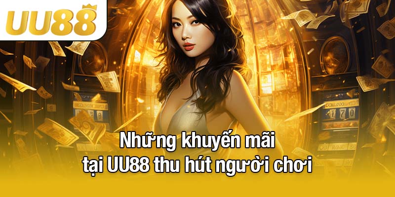Những khuyến mãi tại UU88 thu hút người chơi