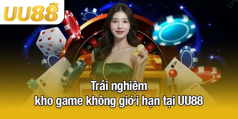 Trải nghiệm kho game không giới hạn tại UU88