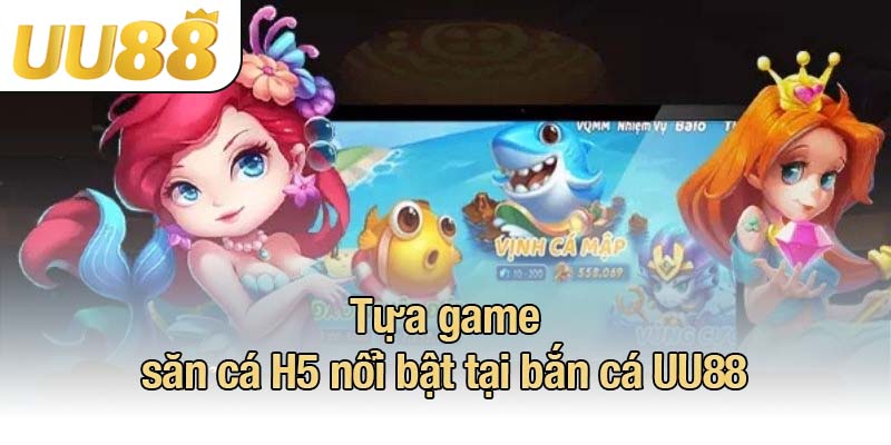 Tựa game săn cá H5 nổi bật tại bắn cá UU88