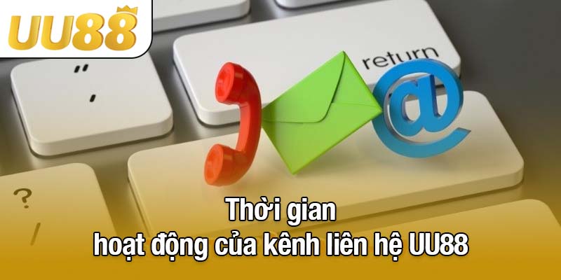 Thời gian hoạt động của kênh liên hệ UU88