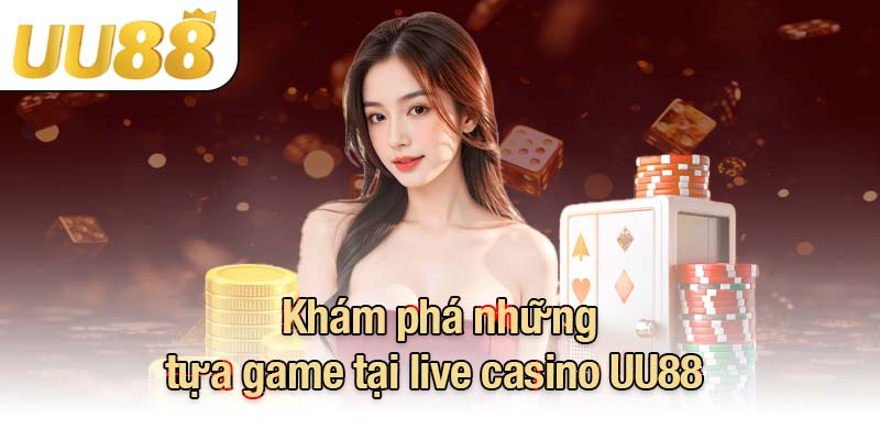 Khám phá những tựa game tại live casino UU88