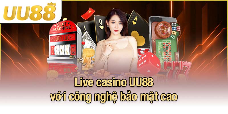 Live casino UU88 với công nghệ bảo mật cao