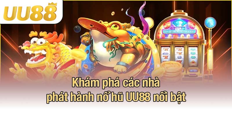 Khám phá các nhà phát hành nổ hũ UU88 nổi bật