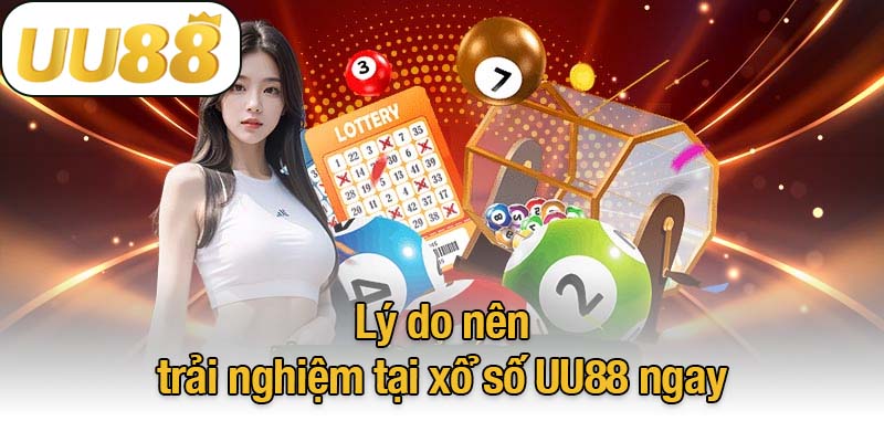 Lý do nên trải nghiệm tại xổ số UU88 ngay